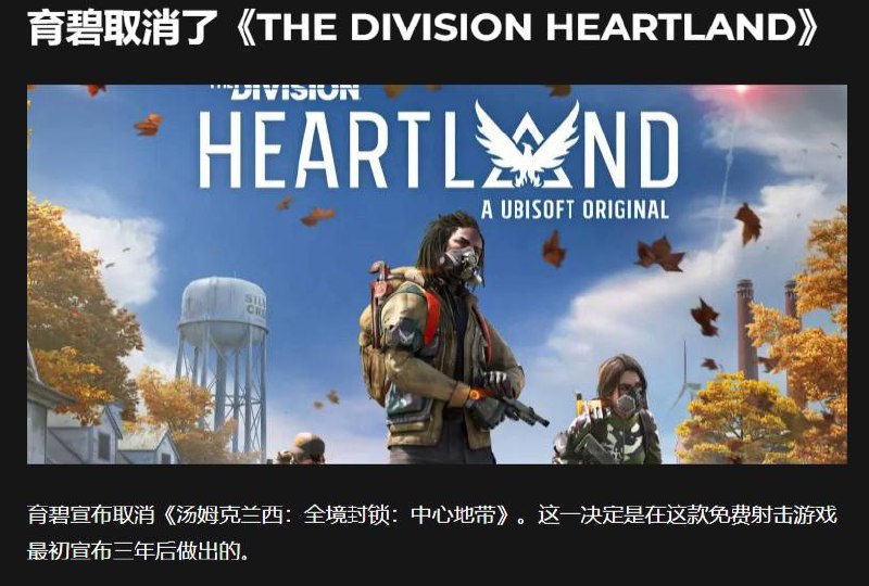 育碧宣布终止《全境封锁 中心地带》开发育碧在发给外媒Insider Gaming的一份声明中表示：经过仔细考虑，我们做出艰难的决定：停止《全境封锁 中心地带（The Division: Heartland）》的开发