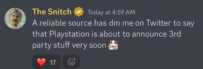 #传闻知名舅舅党The Snitch（此前他曾宣布不再爆料）近日在个人社交媒体表示，根据他的可靠信息渠道，PlayStation官方“很快（Very Soon）”就会公布第三方新游戏内容